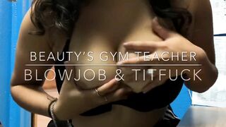 BEAUTY’S GYM TEACHER BLOWJOB & TITFUCK